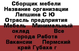 Сборщик мебели › Название организации ­ Лапшина С.Ю. › Отрасль предприятия ­ Мебель › Минимальный оклад ­ 20 000 - Все города Работа » Вакансии   . Пермский край,Губаха г.